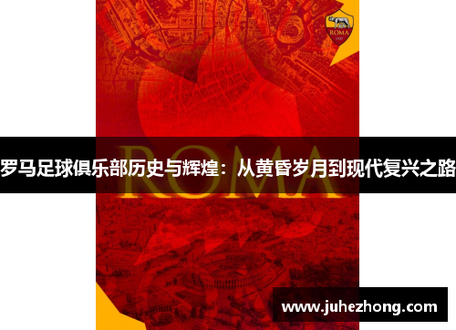 罗马足球俱乐部历史与辉煌：从黄昏岁月到现代复兴之路